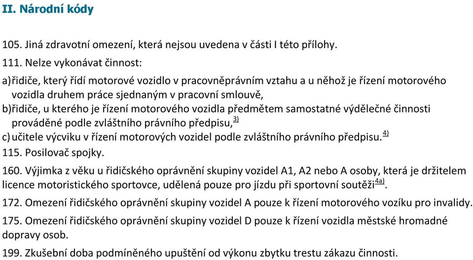 řízení motorového vozidla předmětem samostatné výdělečné činnosti prováděné podle zvláštního právního předpisu, 3) c) učitele výcviku v řízení motorových vozidel podle zvláštního právního předpisu.