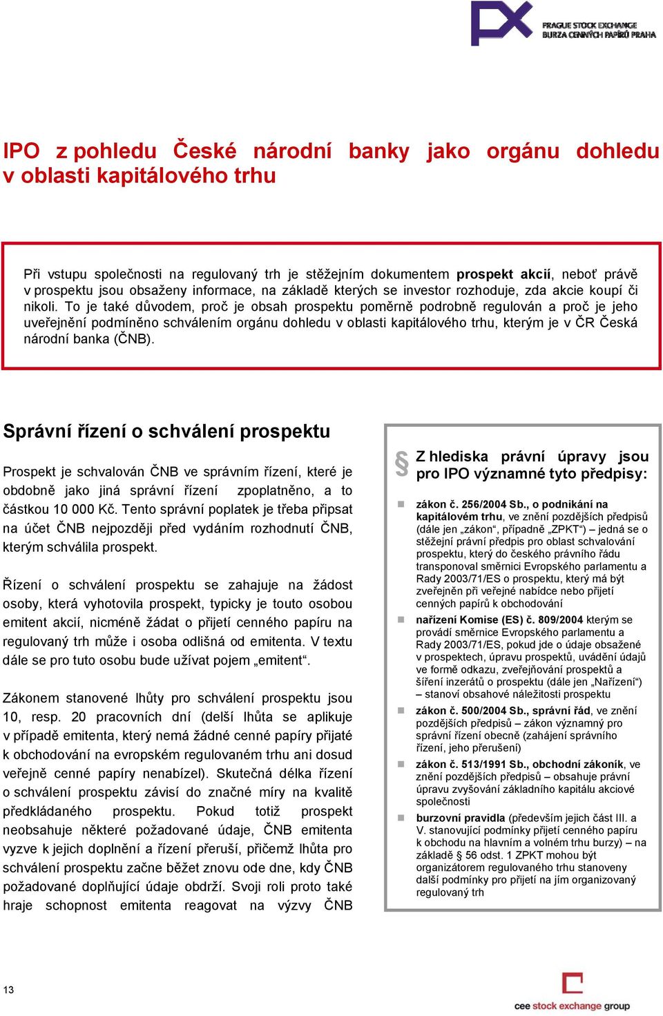 To je také důvodem, proč je obsah prospektu poměrně podrobně regulován a proč je jeho uveřejnění podmíněno schválením orgánu dohledu v oblasti kapitálového trhu, kterým je v ČR Česká národní banka