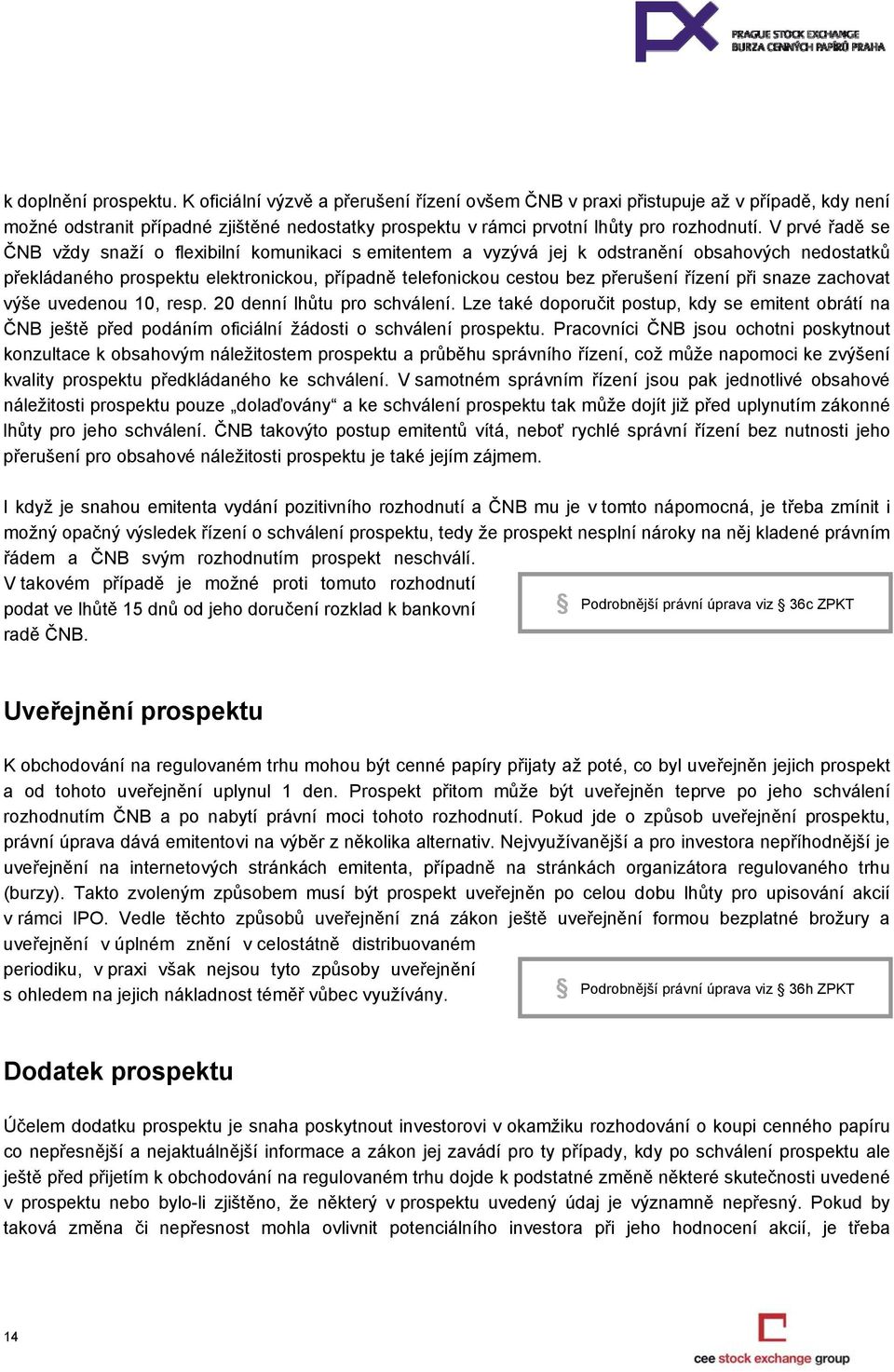 V prvé řadě se ČNB vždy snaží o flexibilní komunikaci s emitentem a vyzývá jej k odstranění obsahových nedostatků překládaného prospektu elektronickou, případně telefonickou cestou bez přerušení