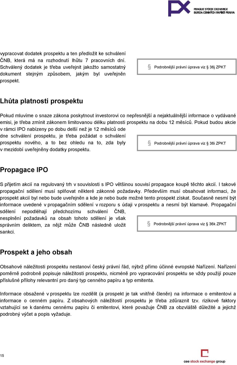 Podrobnější právní úprava viz 36j ZPKT Lhůta platnosti prospektu Pokud mluvíme o snaze zákona poskytnout investorovi co nepřesnější a nejaktuálnější informace o vydávané emisi, je třeba zmínit