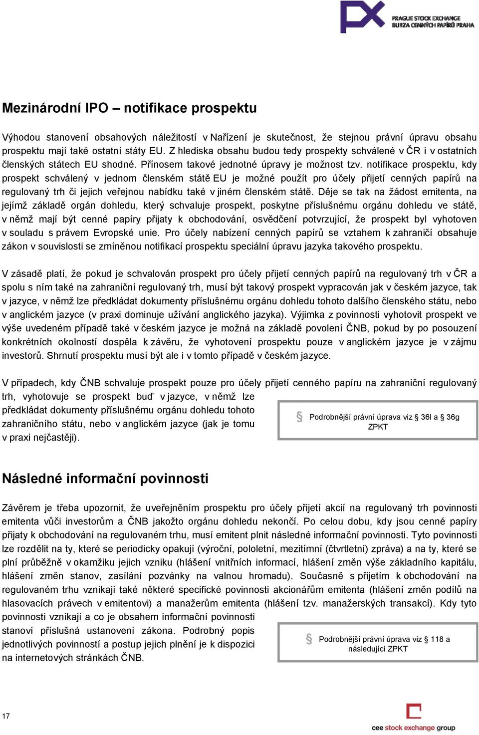 notifikace prospektu, kdy prospekt schválený v jednom členském státě EU je možné použít pro účely přijetí cenných papírů na regulovaný trh či jejich veřejnou nabídku také v jiném členském státě.