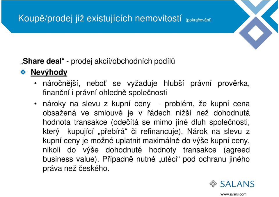 dohodnutá hodnota transakce (odečítá se mimo jiné dluh společnosti, který kupující přebírá či refinancuje).