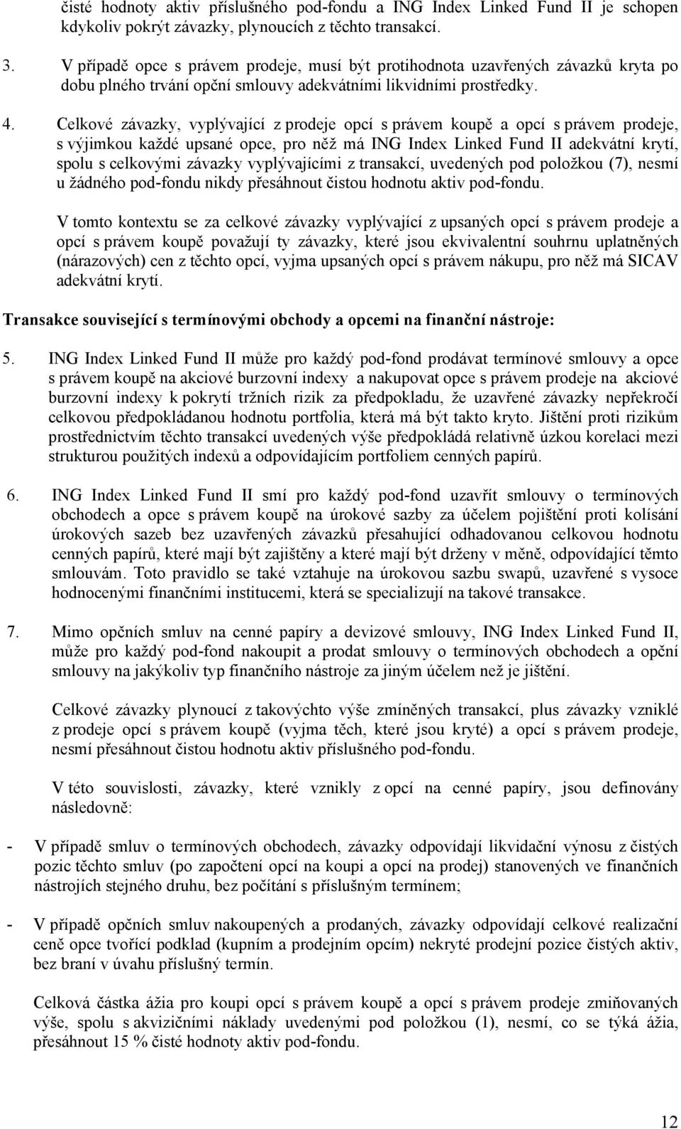 Celkové závazky, vyplývající z prodeje opcí s právem koupě a opcí s právem prodeje, s výjimkou každé upsané opce, pro něž má ING Index Linked Fund II adekvátní krytí, spolu s celkovými závazky