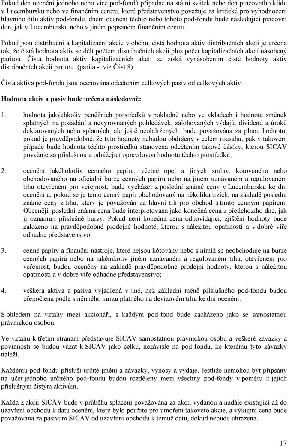 Pokud jsou distribuční a kapitalizační akcie v oběhu, čistá hodnota aktiv distribučních akcií je určena tak, že čistá hodnota aktiv se dělí počtem distribučních akcií plus počet kapitalizačních akcií