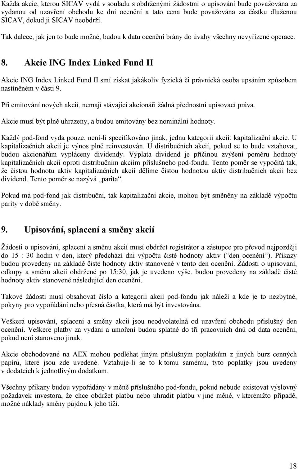 Akcie ING Index Linked Fund II Akcie ING Index Linked Fund II smí získat jakákoliv fyzická či právnická osoba upsáním způsobem nastíněném v části 9.