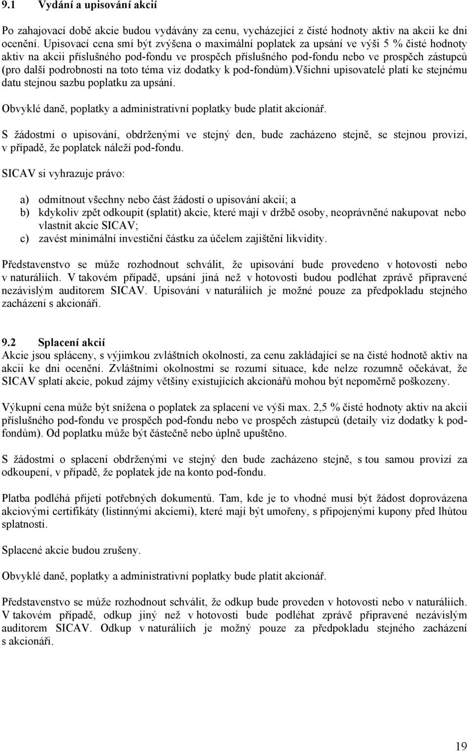 podrobnosti na toto téma viz dodatky k pod-fondům).všichni upisovatelé platí ke stejnému datu stejnou sazbu poplatku za upsání. Obvyklé daně, poplatky a administrativní poplatky bude platit akcionář.