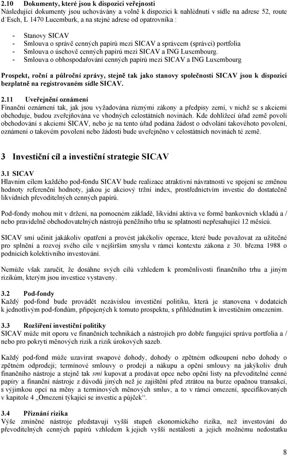 - Smlouva o obhospodařování cenných papírů mezi SICAV a ING Luxembourg Prospekt, roční a půlroční zprávy, stejně tak jako stanovy společnosti SICAV jsou k dispozici bezplatně na registrovaném sídle
