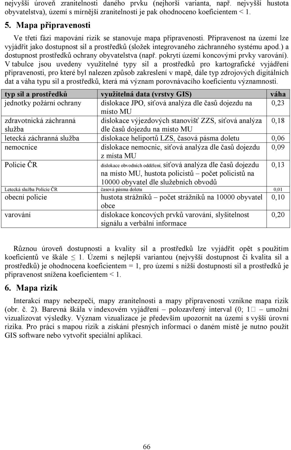 ) a dostupnost prostředků ochrany obyvatelstva (např. pokrytí území koncovými prvky varování).