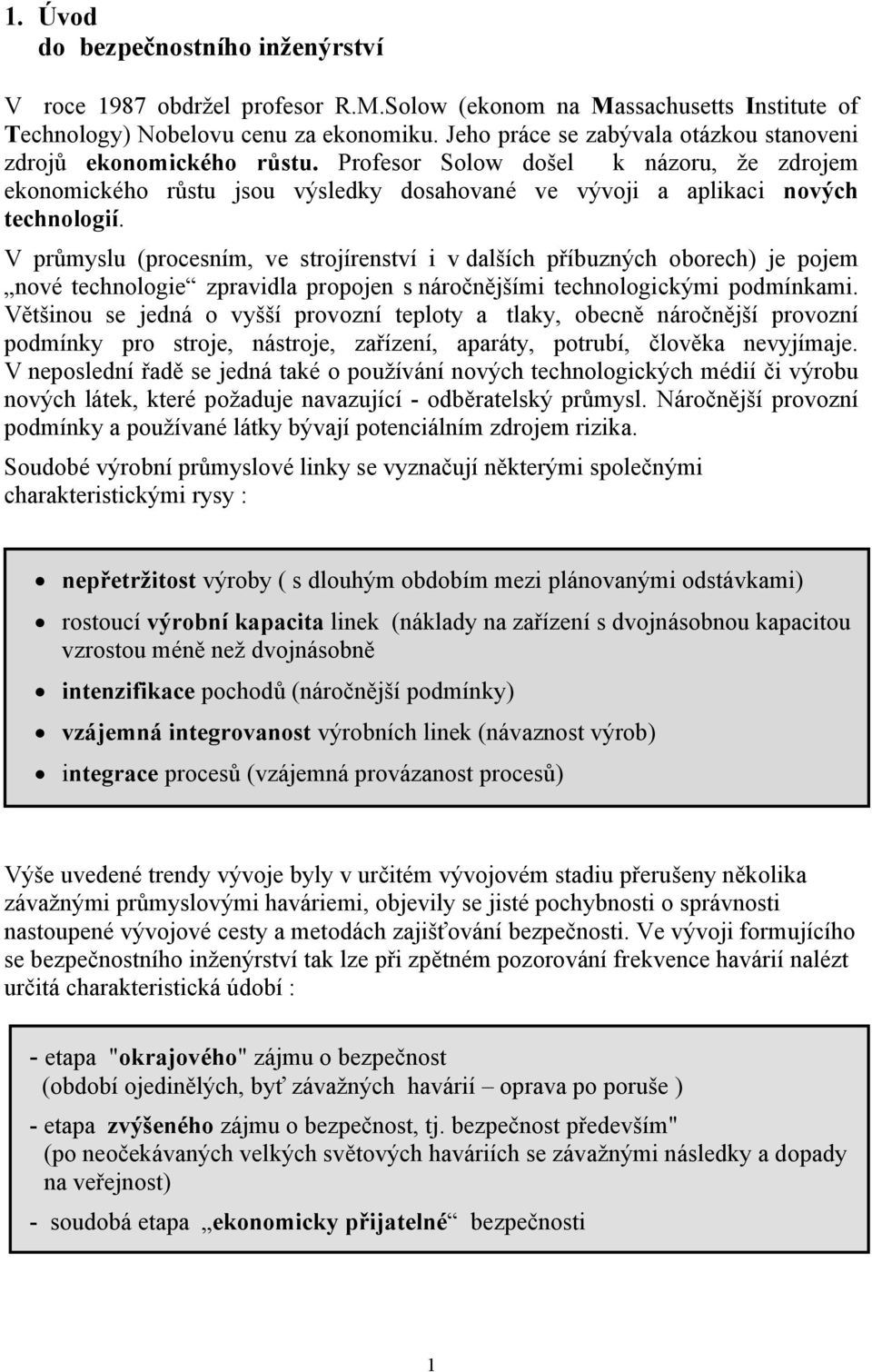 V průmyslu (procesním, ve strojírenství i v dalších příbuzných oborech) je pojem nové technologie zpravidla propojen s náročnějšími technologickými podmínkami.