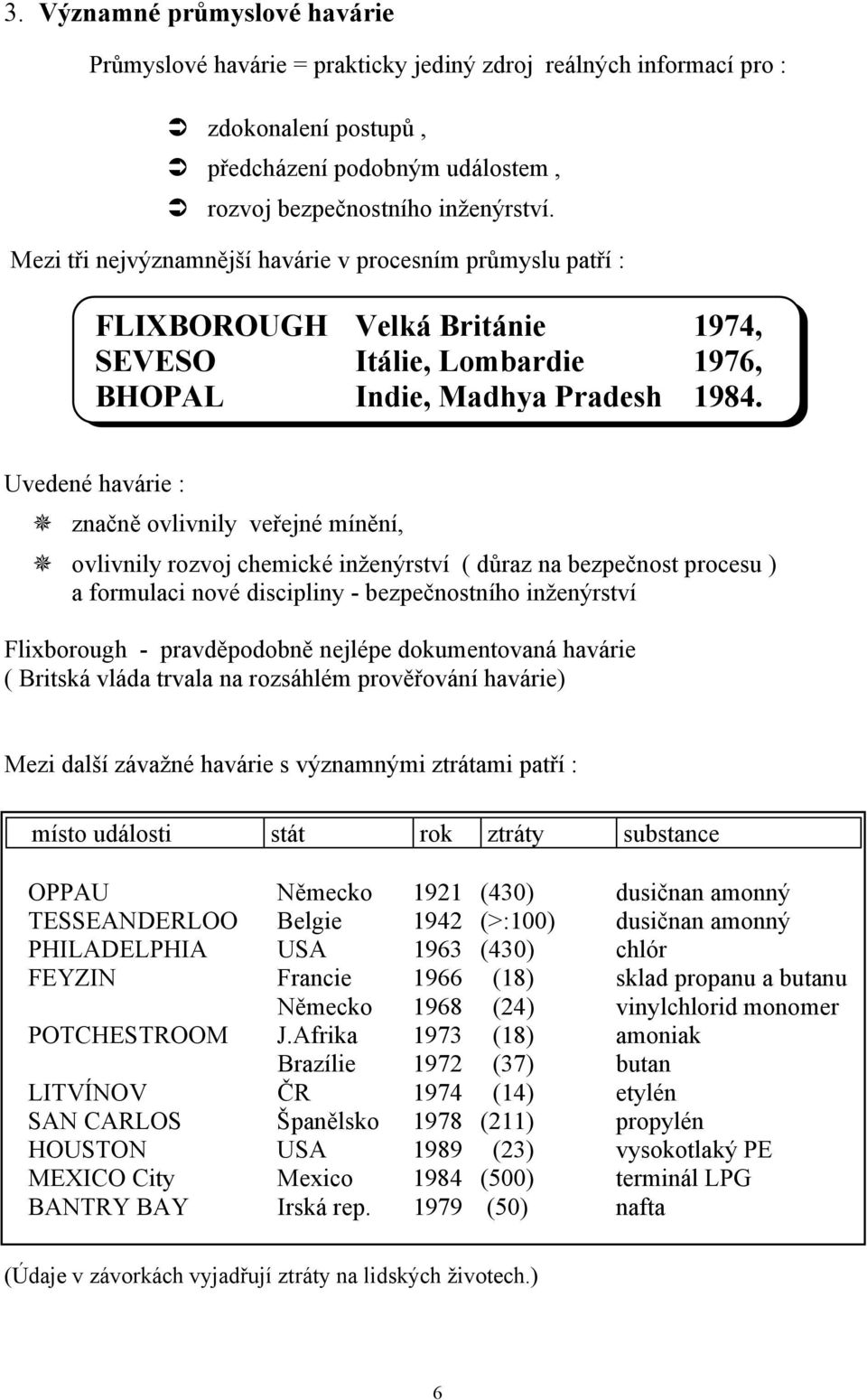 Uvedené havárie : značně ovlivnily veřejné mínění, ovlivnily rozvoj chemické inženýrství ( důraz na bezpečnost procesu ) a formulaci nové discipliny - bezpečnostního inženýrství Flixborough -