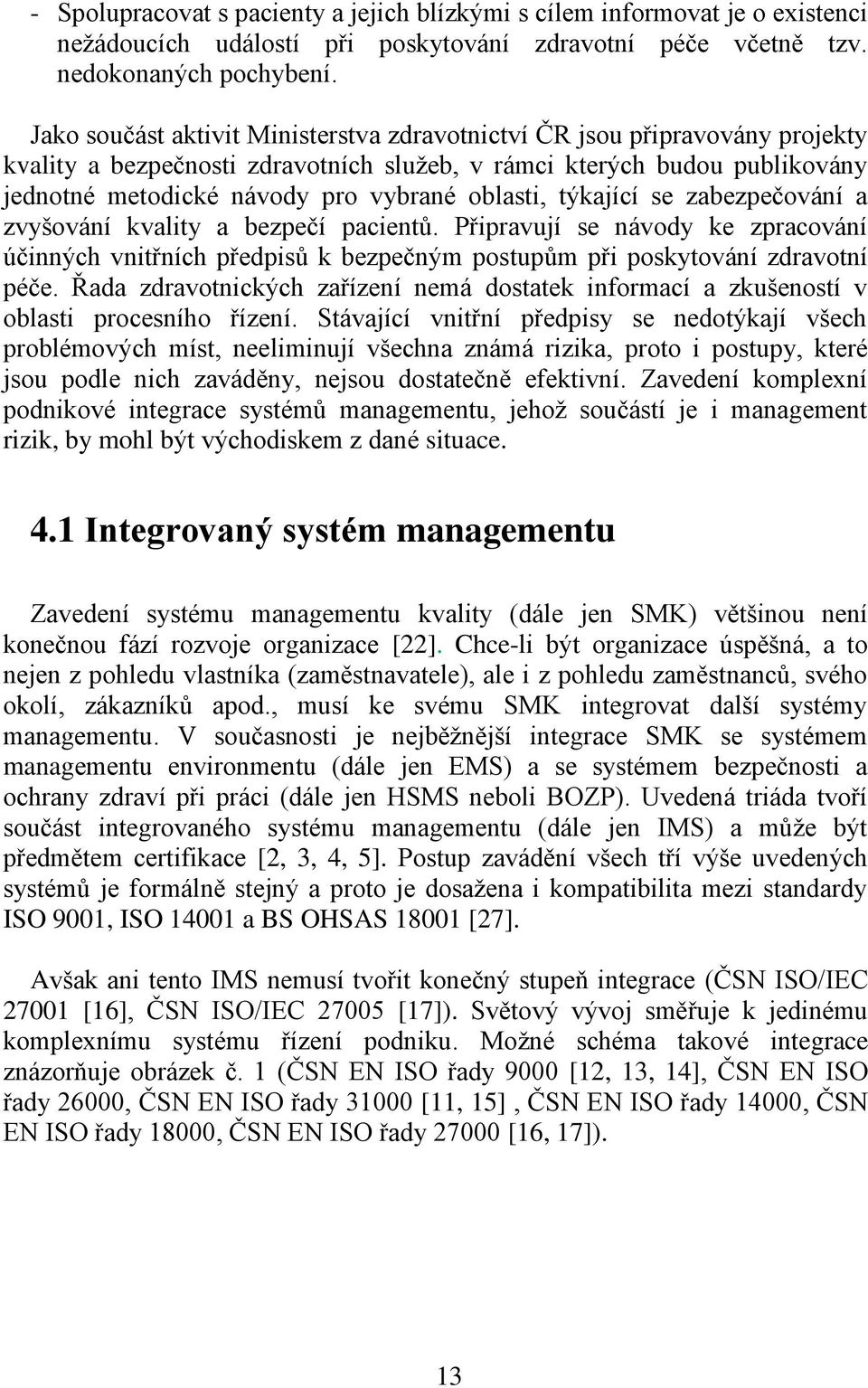 oblasti, týkající se zabezpečování a zvyšování kvality a bezpečí pacientů. Připravují se návody ke zpracování účinných vnitřních předpisů k bezpečným postupům při poskytování zdravotní péče.