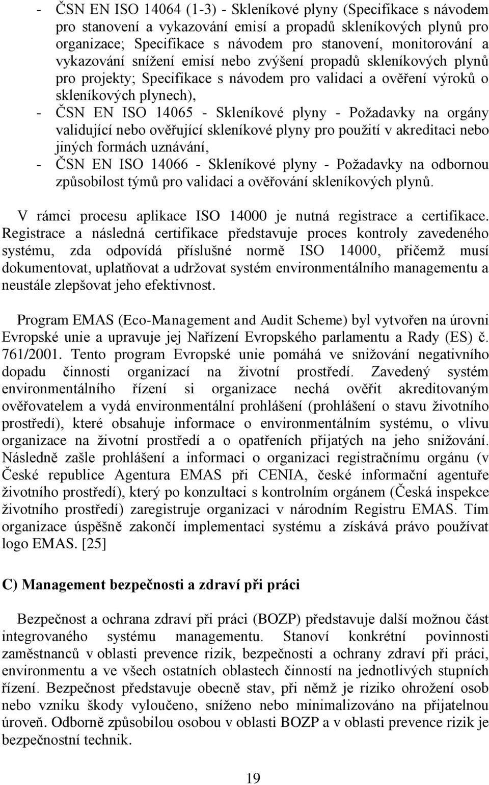 Poţadavky na orgány validující nebo ověřující skleníkové plyny pro pouţití v akreditaci nebo jiných formách uznávání, - ČSN EN ISO 14066 - Skleníkové plyny - Poţadavky na odbornou způsobilost týmů