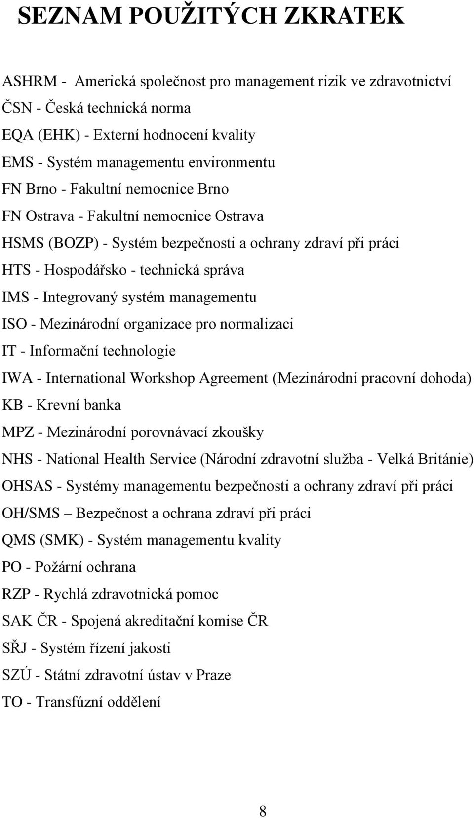 managementu ISO - Mezinárodní organizace pro normalizaci IT - Informační technologie IWA - International Workshop Agreement (Mezinárodní pracovní dohoda) KB - Krevní banka MPZ - Mezinárodní