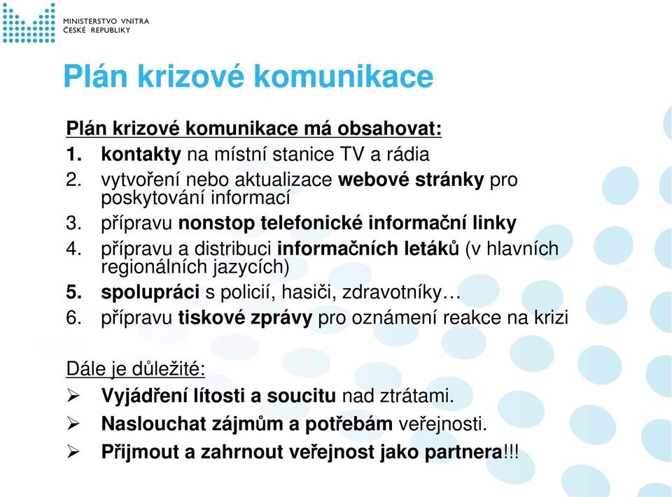 přípravu a distribuci informačních letáků (v hlavních regionálních jazycích) 5. spolupráci s policií, hasiči, zdravotníky 6.