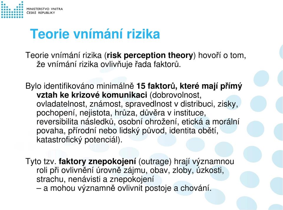 pochopení, nejistota, hrůza, důvěra v instituce, reversibilita následků, osobní ohrožení, etická a morální povaha, přírodní nebo lidský původ, identita obětí,