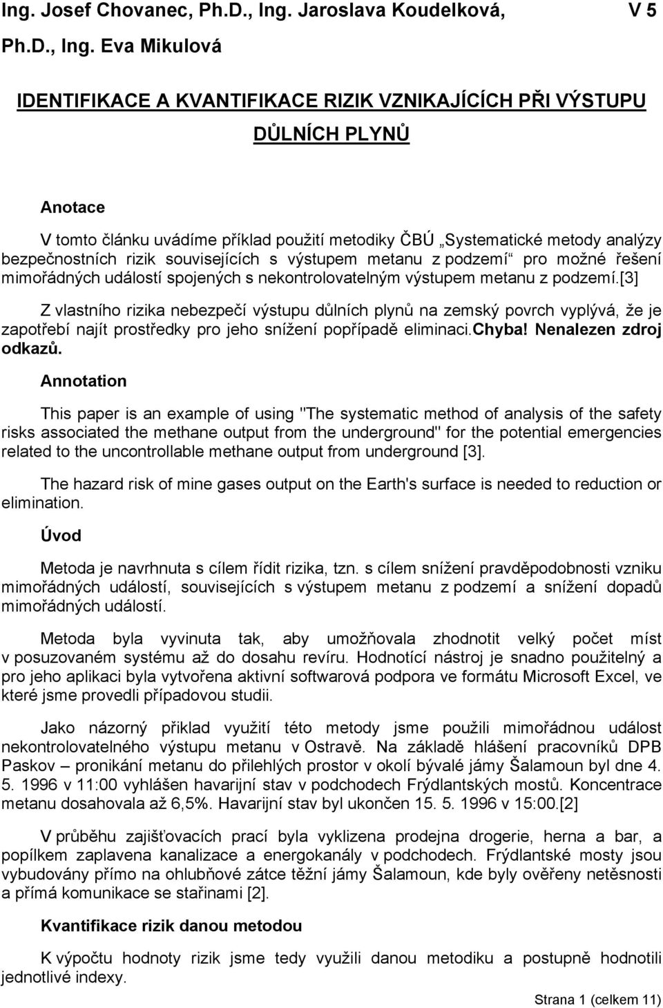 Eva Mikulová IDENTIFIKACE A KVANTIFIKACE RIZIK VZNIKAJÍCÍCH PŘI VÝSTUPU DŮLNÍCH PLYNŮ Anotace V tomto článku uvádíme příklad použití metodiky ČBÚ Systematické metody analýzy bezpečnostních rizik