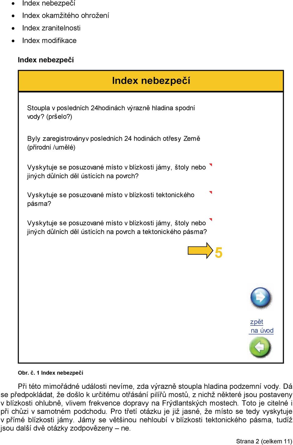 Vyskytuje se posuzované místo v blízkosti tektonického pásma? Vyskytuje se posuzované místo v blízkosti jámy, štoly nebo jiných důlních děl ústících na povrch a tektonického pásma? 5 zpět na úvod Obr.