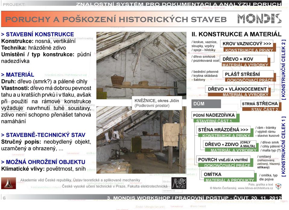 namáhání > STAVEBNĚ-TECHNICKÝ STAV Stručný popis: neobydlený objekt, uzamčený a ohrazený,... > MOŽNÁ OHROŽENÍ OBJEKTU Klimatické vlivy: povětrnost, sníh KNĚŽNICE, okres Jičín (Podkrovní prostor) II.