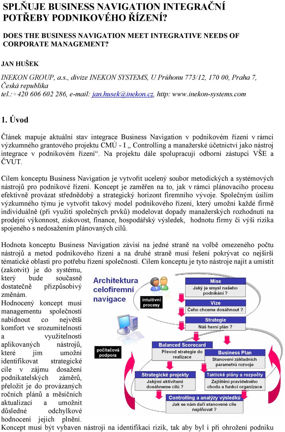 Úvod Článek mapuje aktuální stav integrace Business Navigation v podnikovém řízení v rámci výzkumného grantového projektu CMÚ - I Controlling a manažerské účetnictví jako nástroj integrace v