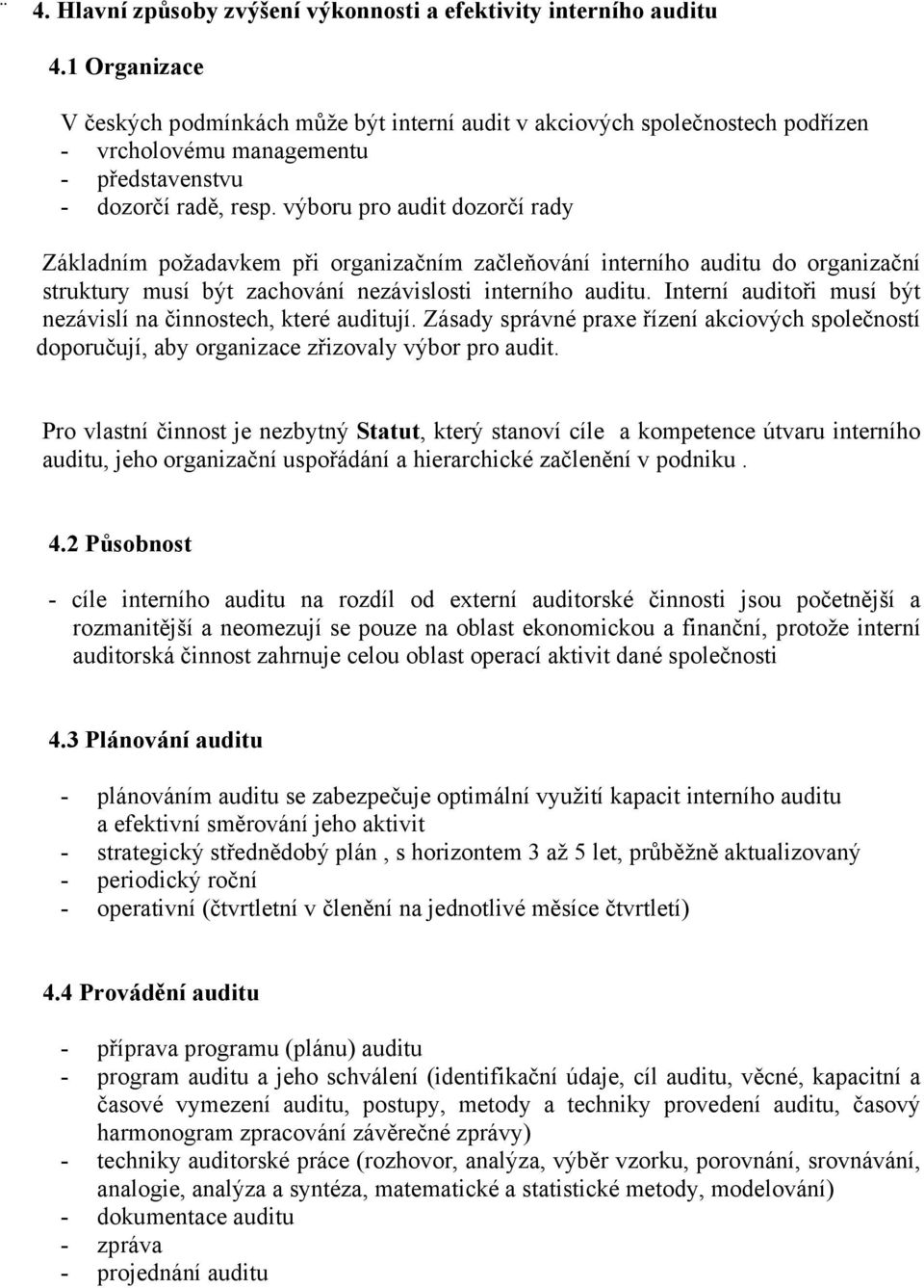 výboru pro audit dozorčí rady Základním požadavkem při organizačním začleňování interního auditu do organizační struktury musí být zachování nezávislosti interního auditu.