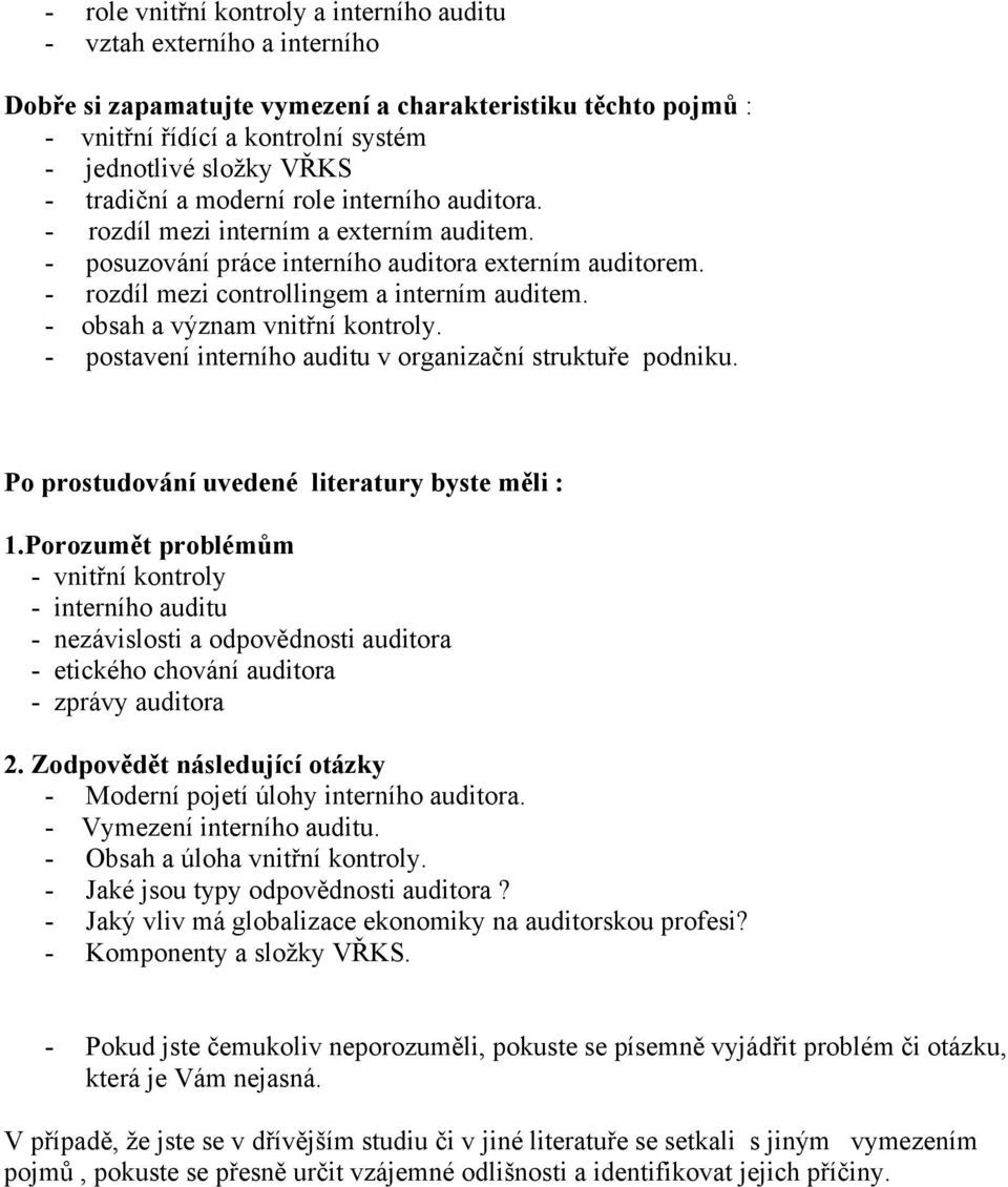 - obsah a význam vnitřní kontroly. - postavení interního auditu v organizační struktuře podniku. Po prostudování uvedené literatury byste měli : 1.