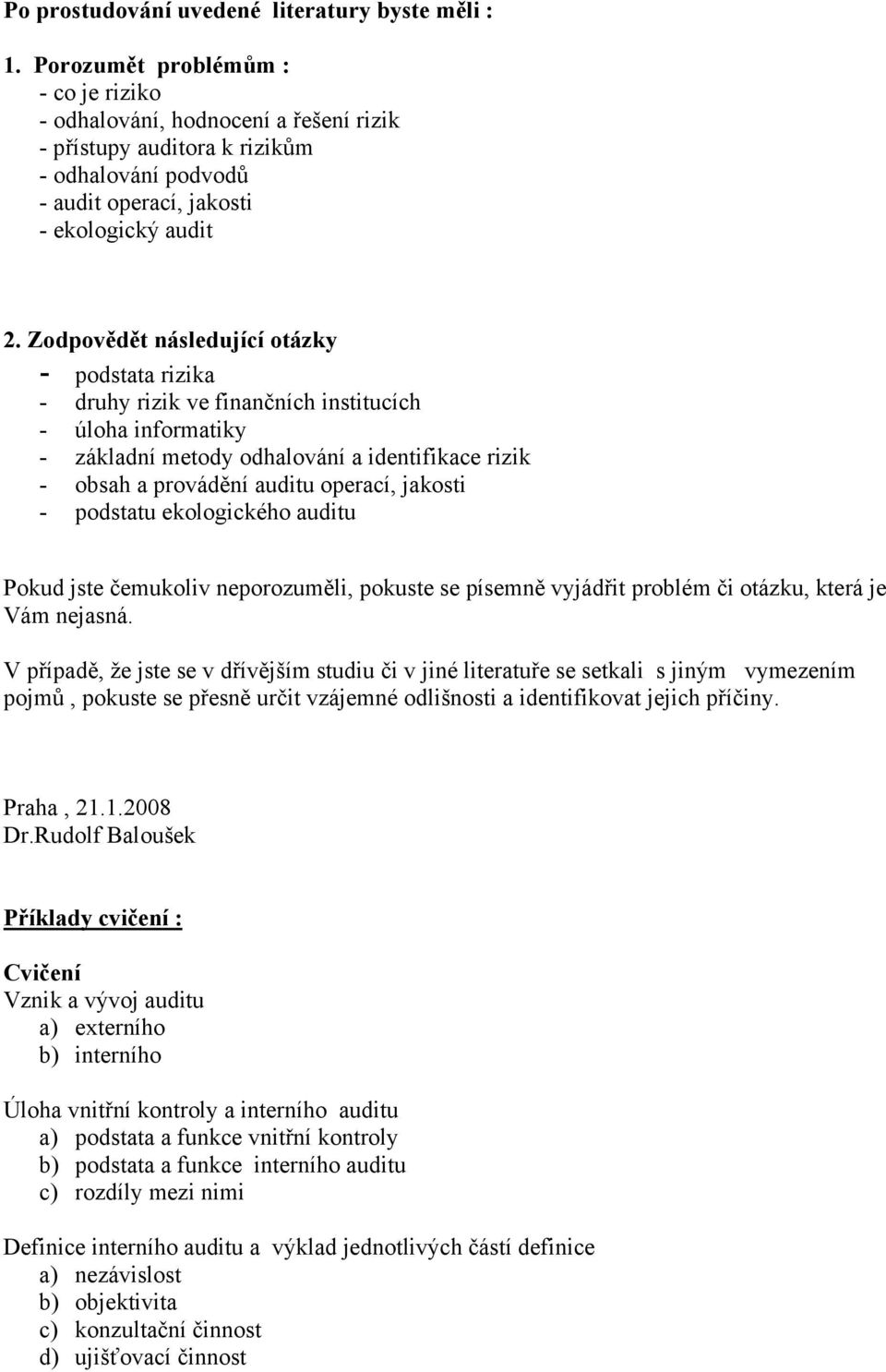 Zodpovědět následující otázky - podstata rizika - druhy rizik ve finančních institucích - úloha informatiky - základní metody odhalování a identifikace rizik - obsah a provádění auditu operací,