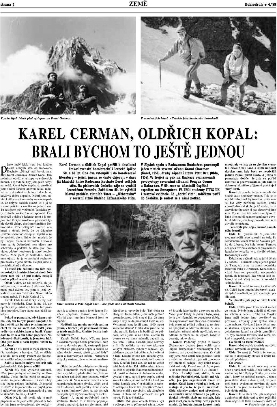 Nějací naši borci, mezi nimi Karel Cerman a Oldřich Kopal, tam podnikají odvážné výstupy ve světových horách, a to v době, kdy jsem ještě nebyl na světě.