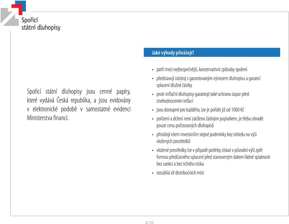 před znehodnocením inflací jsou dostupné pro každého, lze je pořídit již od 1000 Kč pořízení a držení není zatíženo žádným poplatkem, je třeba uhradit pouze cenu pořizovaných dluhopisů přinášejí všem