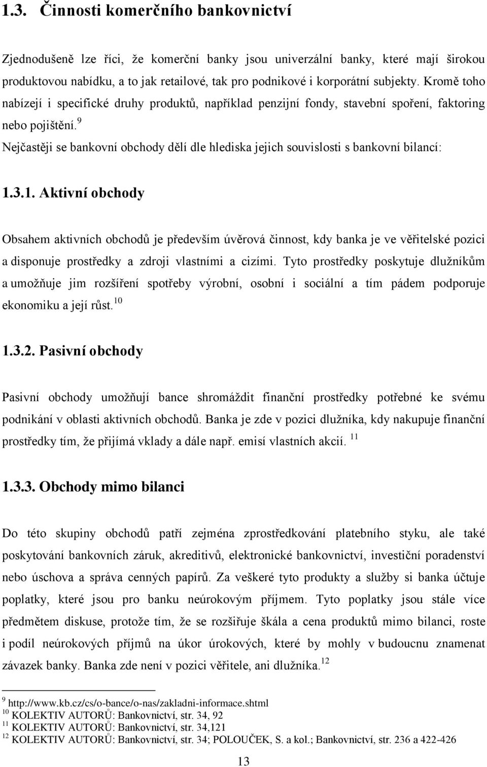 9 Nejčastěji se bankovní obchody dělí dle hlediska jejich souvislosti s bankovní bilancí: 1.