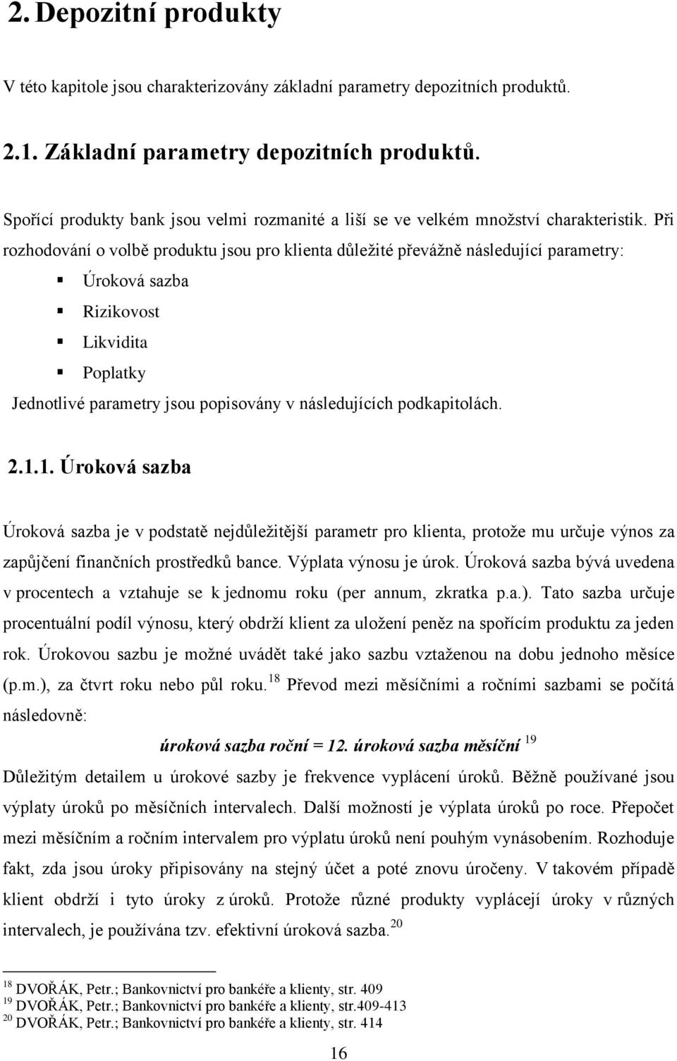 Při rozhodování o volbě produktu jsou pro klienta důležité převážně následující parametry: Úroková sazba Rizikovost Likvidita Poplatky Jednotlivé parametry jsou popisovány v následujících