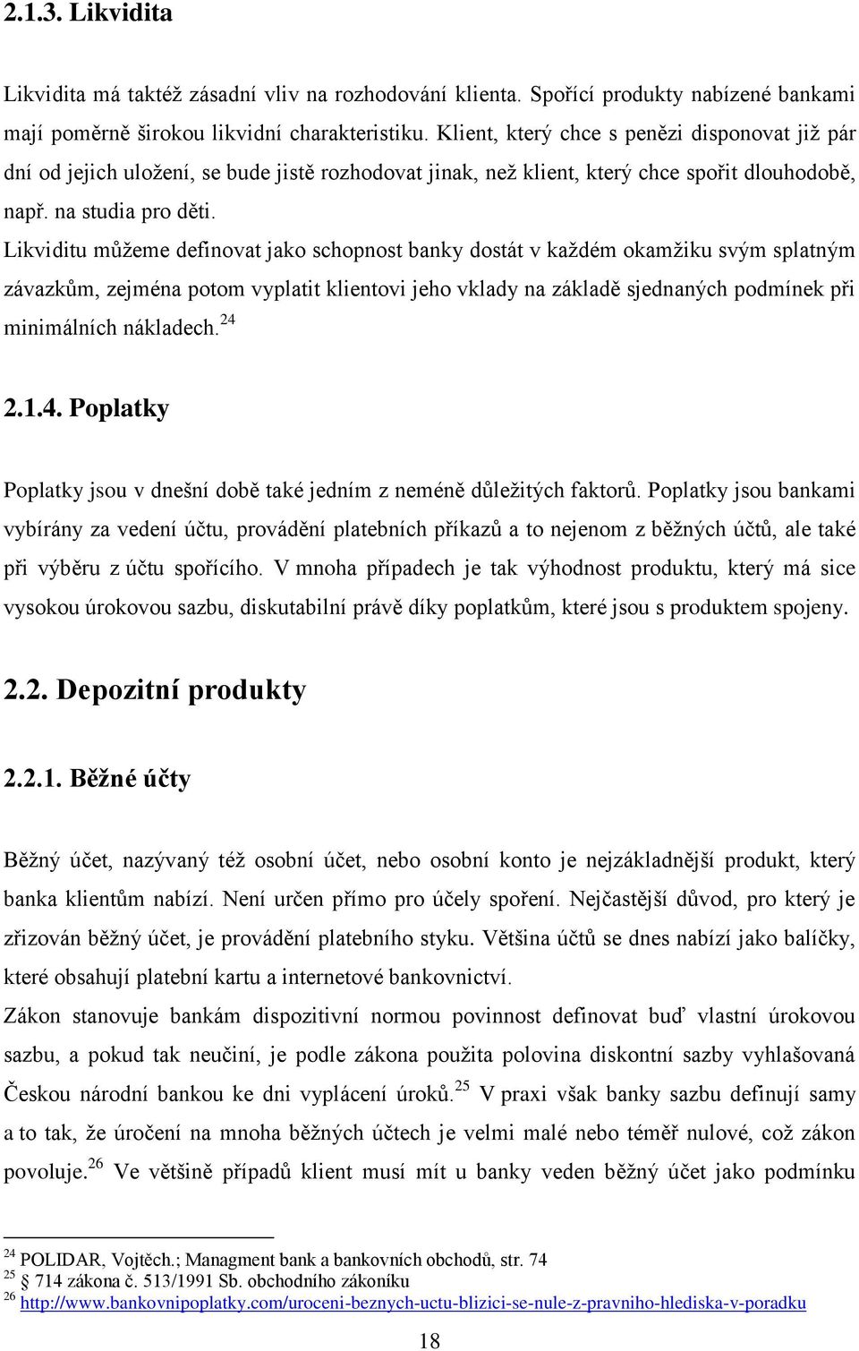 Likviditu můžeme definovat jako schopnost banky dostát v každém okamžiku svým splatným závazkům, zejména potom vyplatit klientovi jeho vklady na základě sjednaných podmínek při minimálních nákladech.