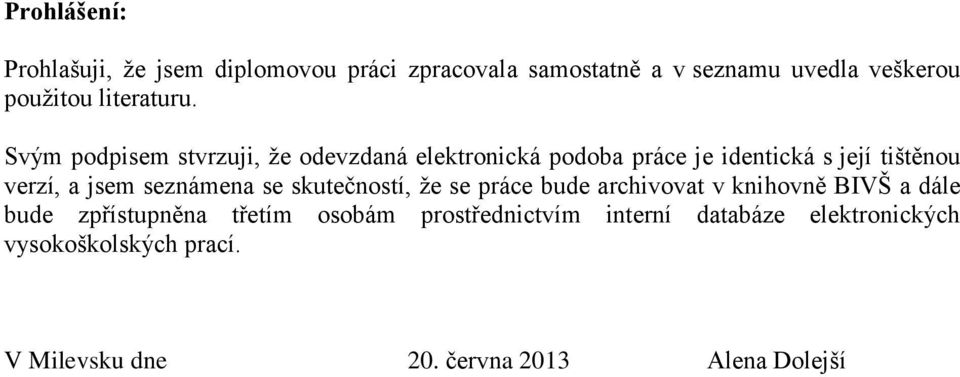 Svým podpisem stvrzuji, že odevzdaná elektronická podoba práce je identická s její tištěnou verzí, a jsem