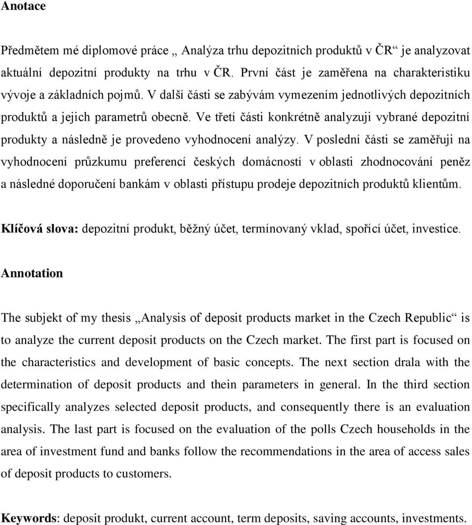 Ve třetí části konkrétně analyzuji vybrané depozitní produkty a následně je provedeno vyhodnocení analýzy.