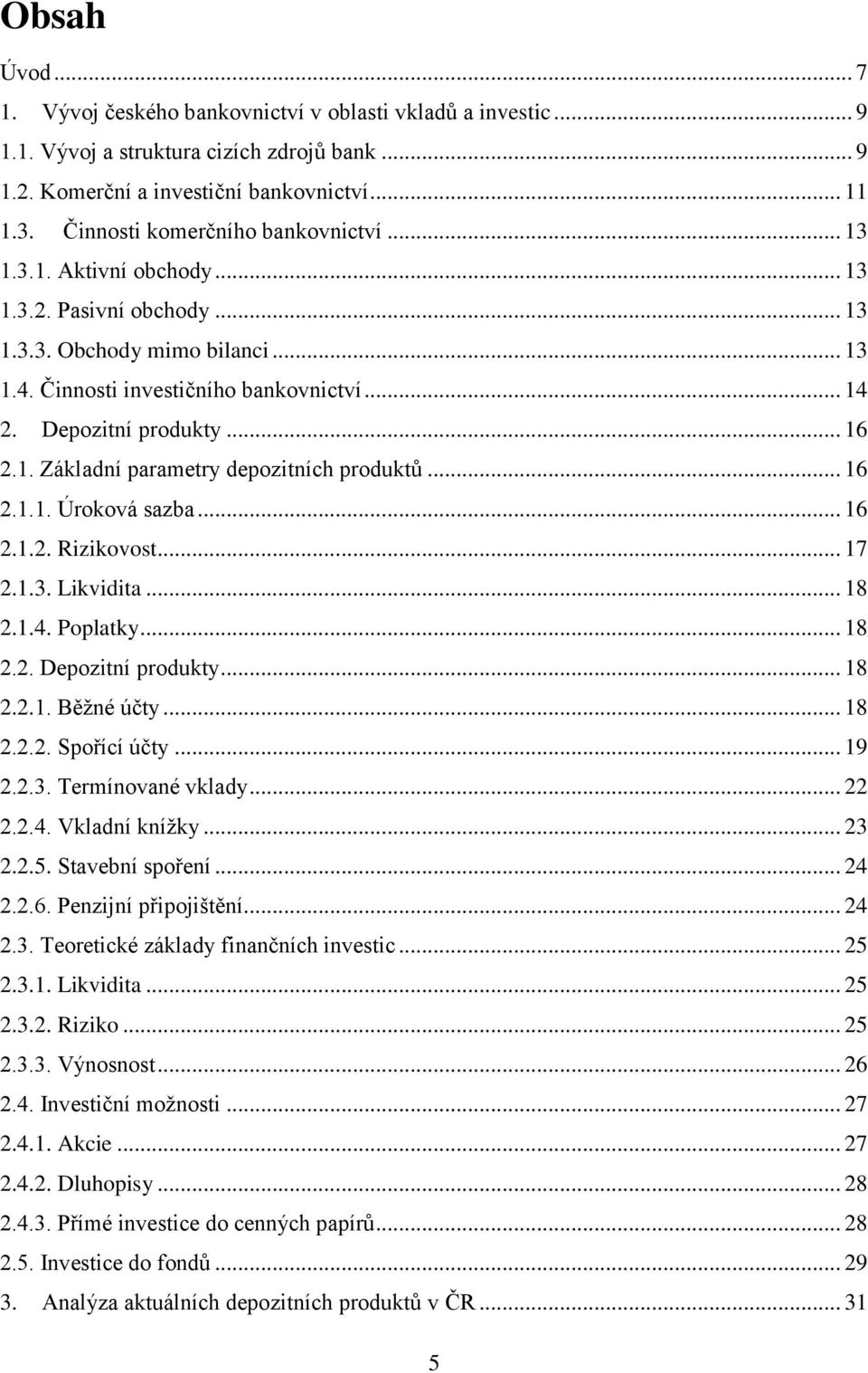 .. 16 2.1. Základní parametry depozitních produktů... 16 2.1.1. Úroková sazba... 16 2.1.2. Rizikovost... 17 2.1.3. Likvidita... 18 2.1.4. Poplatky... 18 2.2. Depozitní produkty... 18 2.2.1. Běžné účty.