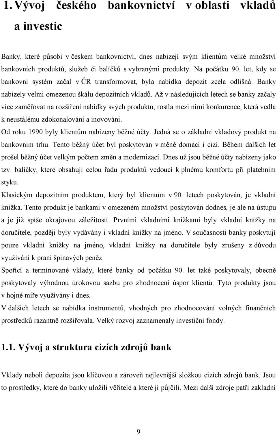 Až v následujících letech se banky začaly více zaměřovat na rozšíření nabídky svých produktů, rostla mezi nimi konkurence, která vedla k neustálému zdokonalování a inovování.