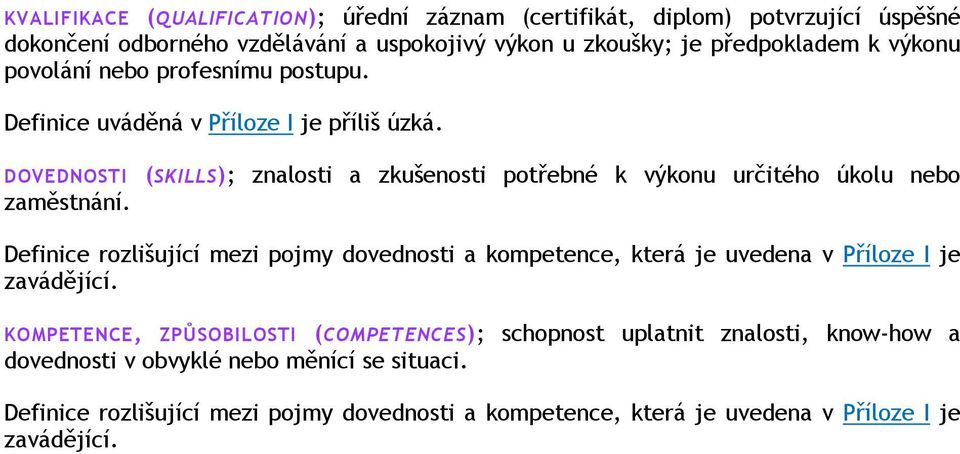 DOVEDNOSTI (SKILLS); znalosti a zkušenosti potřebné k výkonu určitého úkolu nebo zaměstnání.