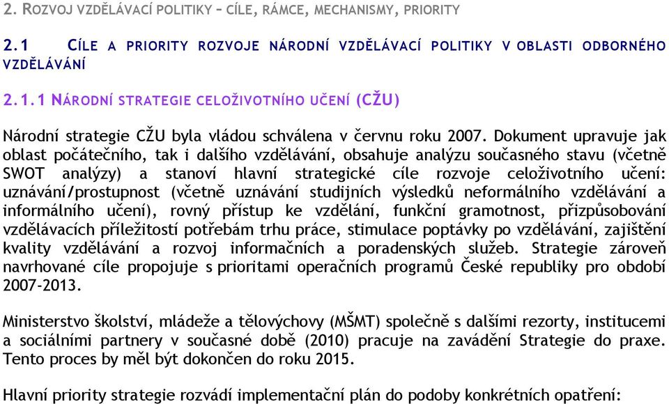 uznávání/prostupnost (včetně uznávání studijních výsledků neformálního vzdělávání a informálního učení), rovný přístup ke vzdělání, funkční gramotnost, přizpůsobování vzdělávacích příležitostí