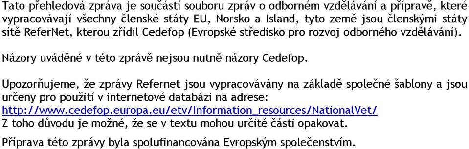 Upozorňujeme, že zprávy Refernet jsou vypracovávány na základě společné šablony a jsou určeny pro použití v internetové databázi na adrese: http://www.cedefop.europa.