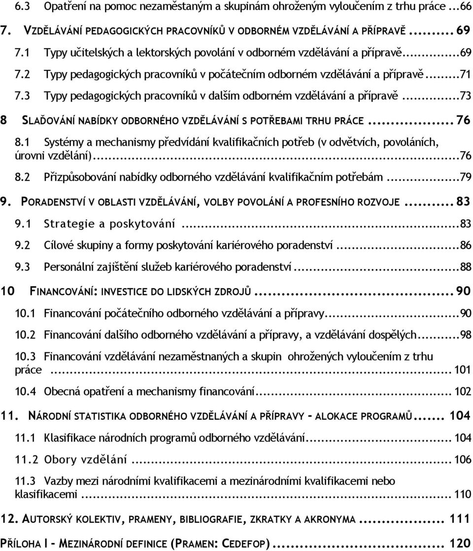 3 Typy pedagogických pracovníků v dalším odborném vzdělávání a přípravě... 73 8 SLAĎOVÁNÍ NABÍDKY ODBORNÉHO VZDĚLÁVÁNÍ S POTŘEBAMI TRHU PRÁCE... 76 8.