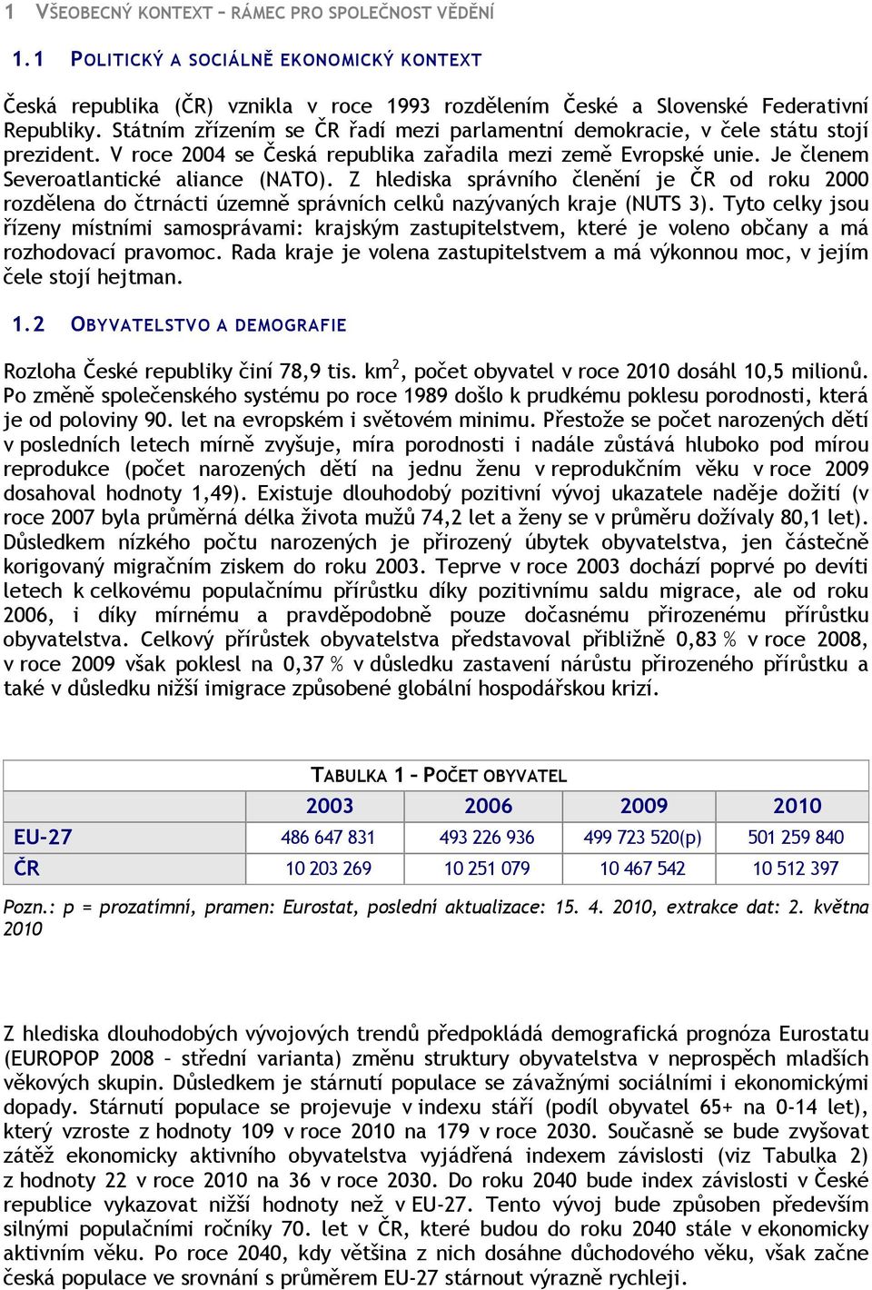 Z hlediska správního členění je ČR od roku 2000 rozdělena do čtrnácti územně správních celků nazývaných kraje (NUTS 3).