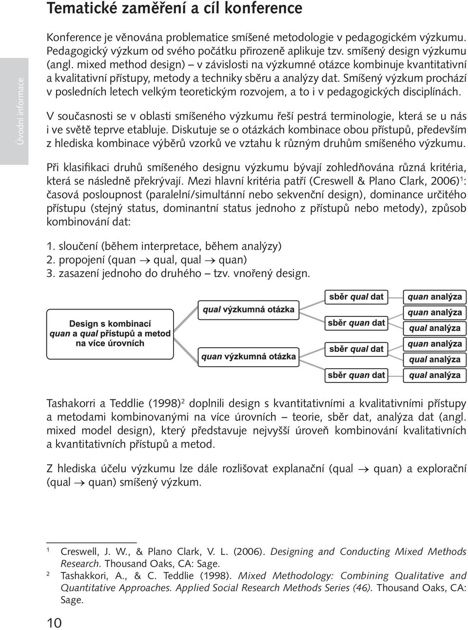 Smíšený výzkum prochází v posledních letech velkým teoretickým rozvojem, a to i v pedagogických disciplínách.