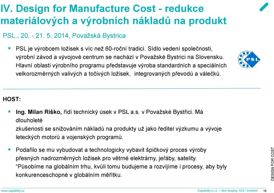 Hlavní oblasti výrobního programu představuje výroba standardních a speciálních velkorozměrných valivých a točivých ložisek, integrovaných převodů a válečků. HOST: Ing.