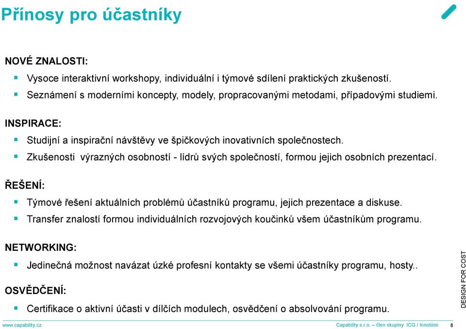 Zkušenosti výrazných osobností - lídrů svých společností, formou jejich osobních prezentací. ŘEŠENÍ: Týmové řešení aktuálních problémů účastníků programu, jejich prezentace a diskuse.