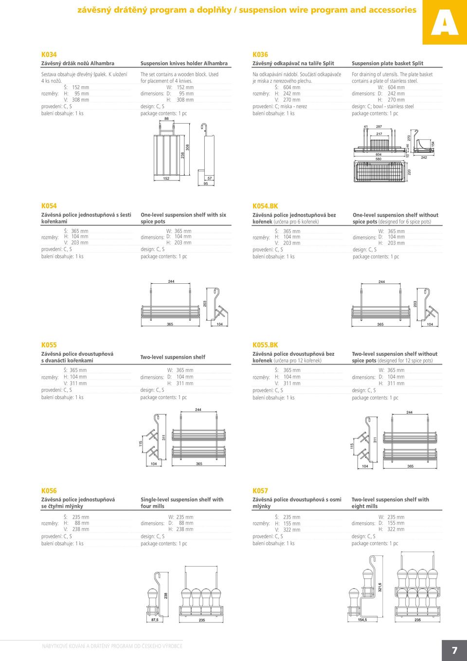 Š: 152 mm W: 152 mm rozměry: H: 95 mm dimensions: D: 95 mm V: 308 mm H: 308 mm 86 K036 Závěsný odkapávač na talíře Split Suspension plate basket Split Na odkapávání nádobí.