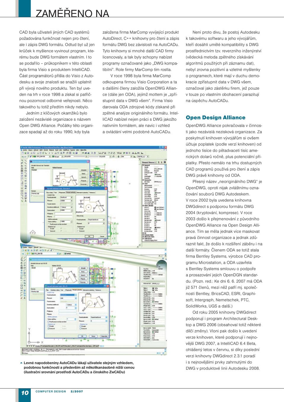 Část programátorů přišla do Visio z Autodesku a svoje znalosti se snažili uplatnit při vývoji nového produktu. Ten byl uveden na trh v roce 1998 a získal si patřičnou pozornost odborné veřejnosti.