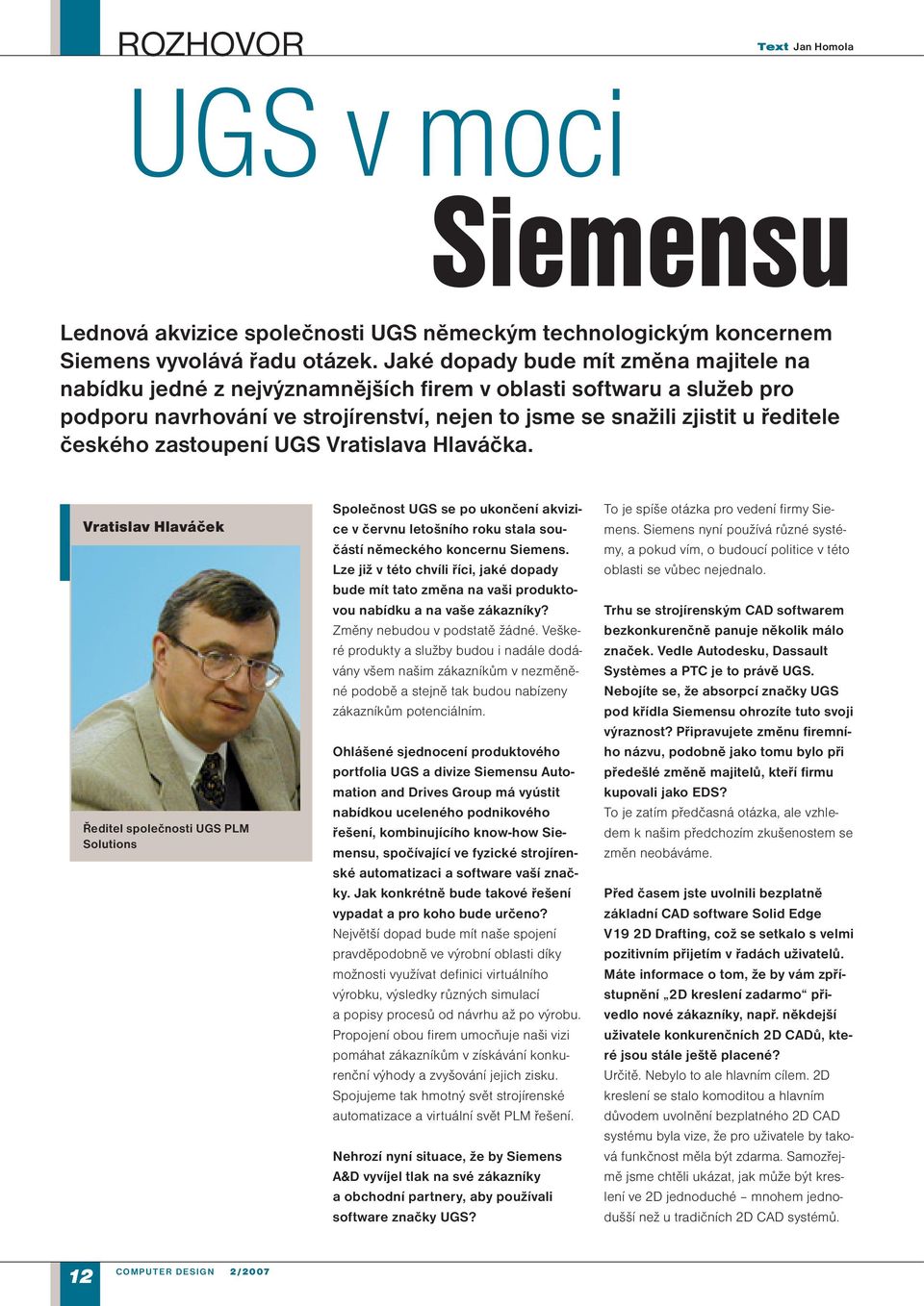 zastoupení UGS Vratislava Hlaváčka. Vratislav Hlaváček Ředitel společnosti UGS PLM Solutions Společnost UGS se po ukončení akvizice v červnu letošního roku stala součástí německého koncernu Siemens.