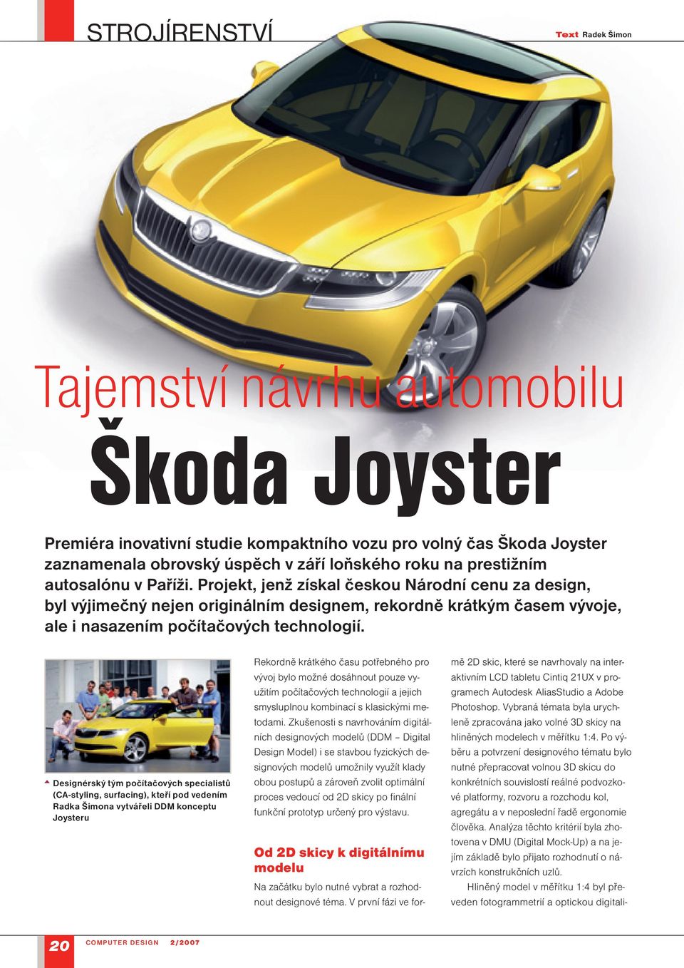 Designérský tým počítačových specialistů (CA-styling, surfacing), kteří pod vedením Radka Šimona vytvářeli DDM konceptu Joysteru Rekordně krátkého času potřebného pro vývoj bylo možné dosáhnout pouze