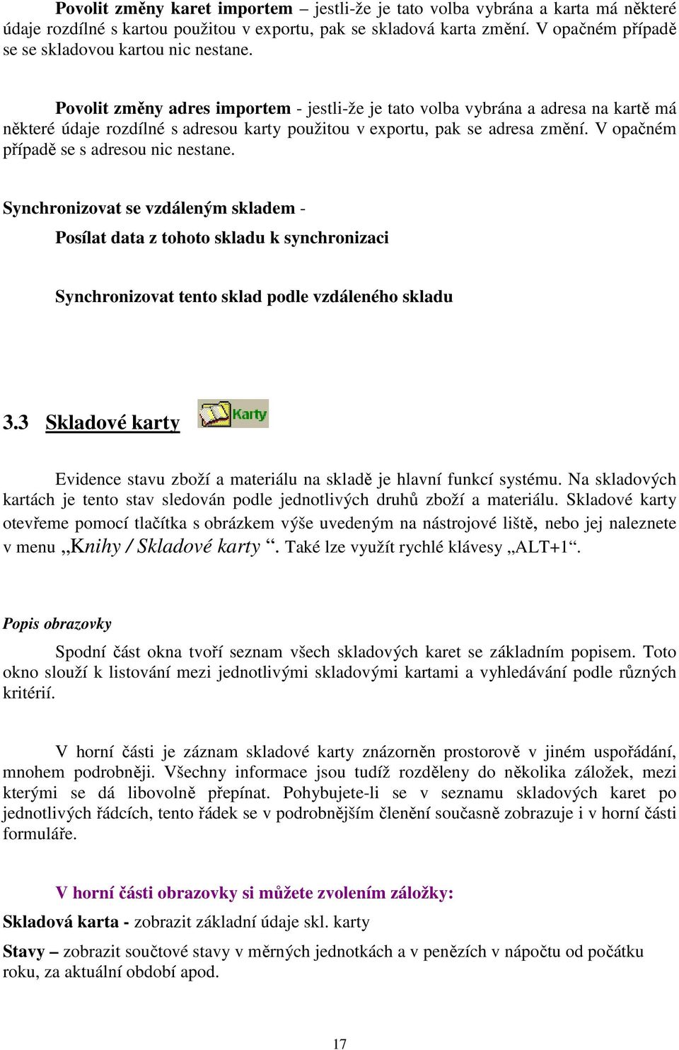 Povolit změny adres importem - jestli-že je tato volba vybrána a adresa na kartě má některé údaje rozdílné s adresou karty použitou v exportu, pak se adresa změní.