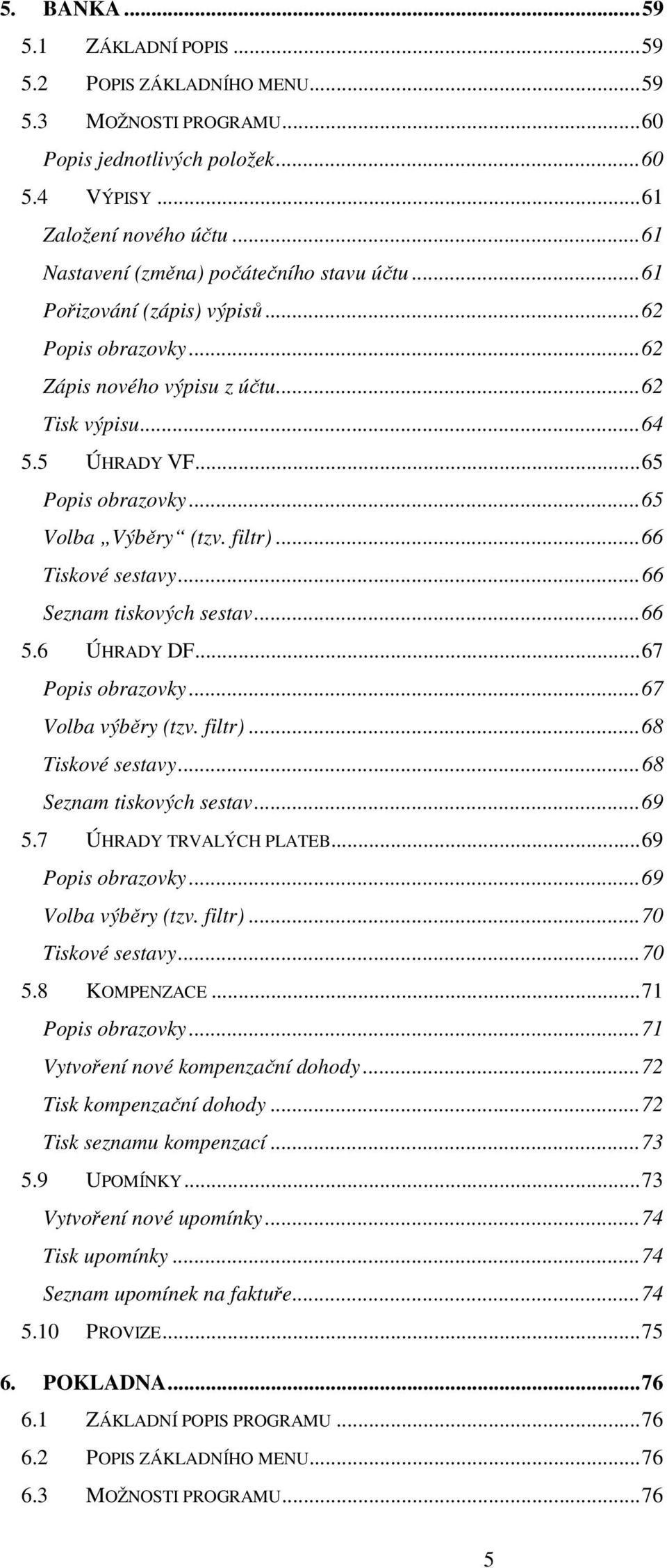 .. 65 Volba Výběry (tzv. filtr)... 66 Tiskové sestavy... 66 Seznam tiskových sestav... 66 5.6 ÚHRADY DF... 67 Popis obrazovky... 67 Volba výběry (tzv. filtr)... 68 Tiskové sestavy.