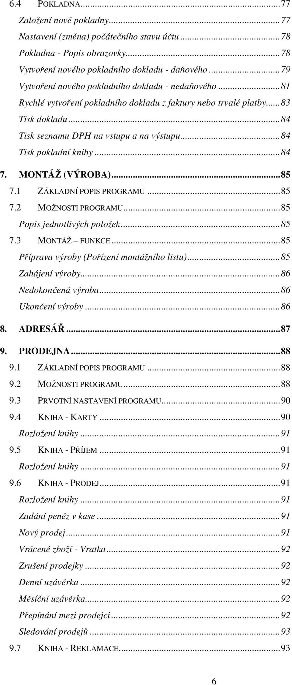 .. 84 Tisk pokladní knihy... 84 7. MONTÁŽ (VÝROBA)... 85 7.1 ZÁKLADNÍ POPIS PROGRAMU... 85 7.2 MOŽNOSTI PROGRAMU.... 85 Popis jednotlivých položek... 85 7.3 MONTÁŽ FUNKCE.